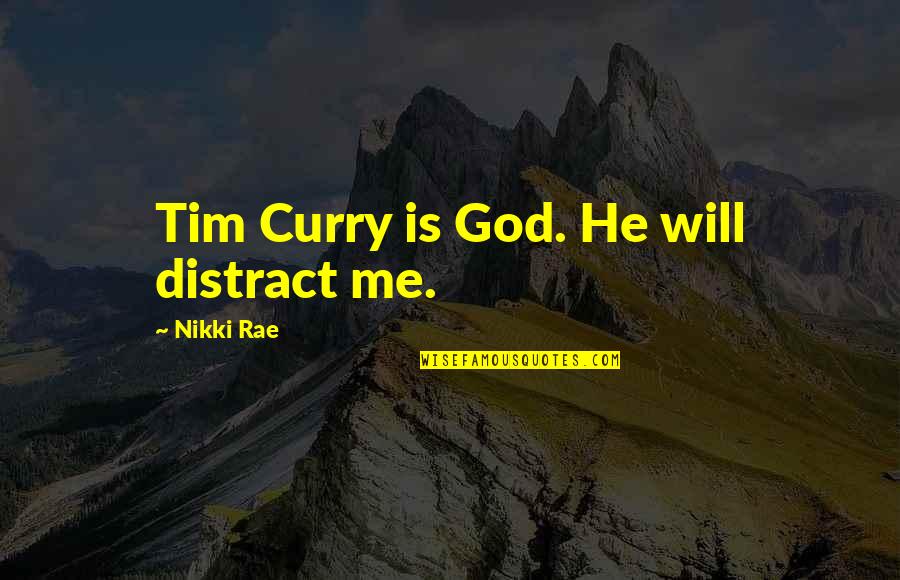 Padmore Pan Quotes By Nikki Rae: Tim Curry is God. He will distract me. Padmore Pan Quotes By Nikki Rae: Tim Curry is God. He will distract me.