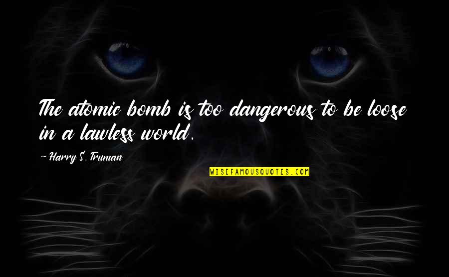 Padoan Tanks Quotes By Harry S. Truman: The atomic bomb is too dangerous to be