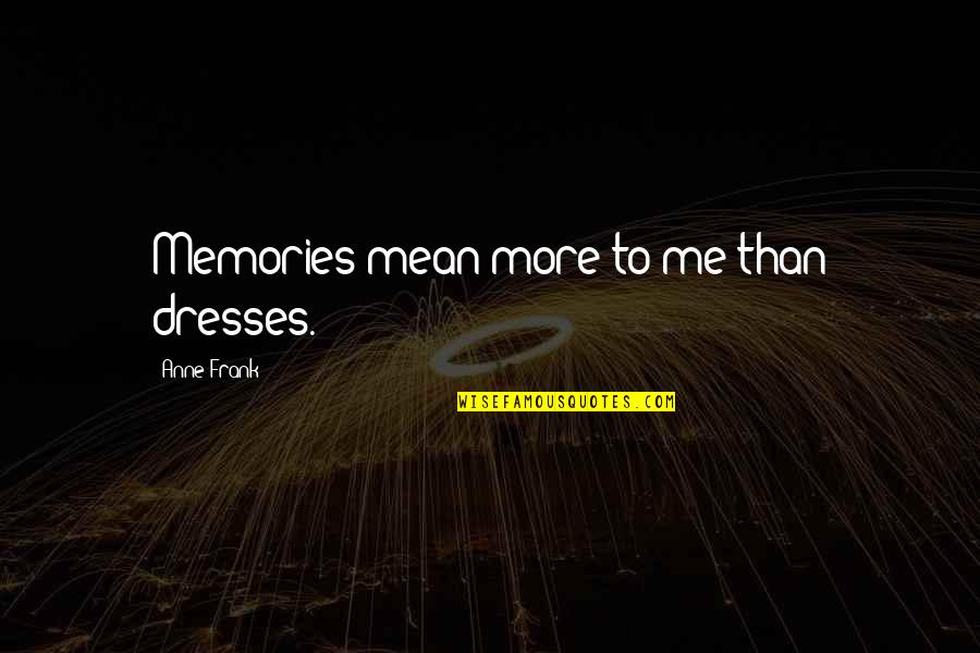 Padot Na Quotes By Anne Frank: Memories mean more to me than dresses.