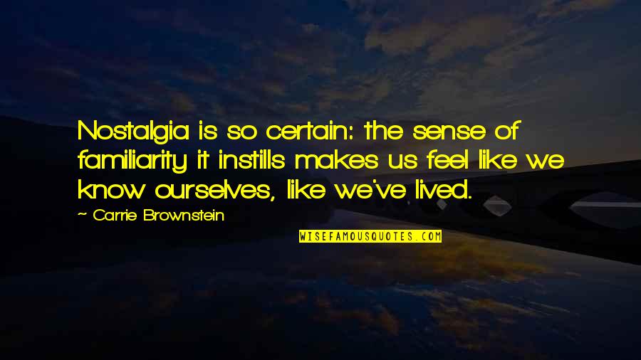 Padovi Otazky Quotes By Carrie Brownstein: Nostalgia is so certain: the sense of familiarity Padovi Otazky Quotes By Carrie Brownstein: Nostalgia is so certain: the sense of familiarity