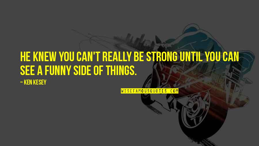 Padraic Colum Quotes By Ken Kesey: He knew you can't really be strong until