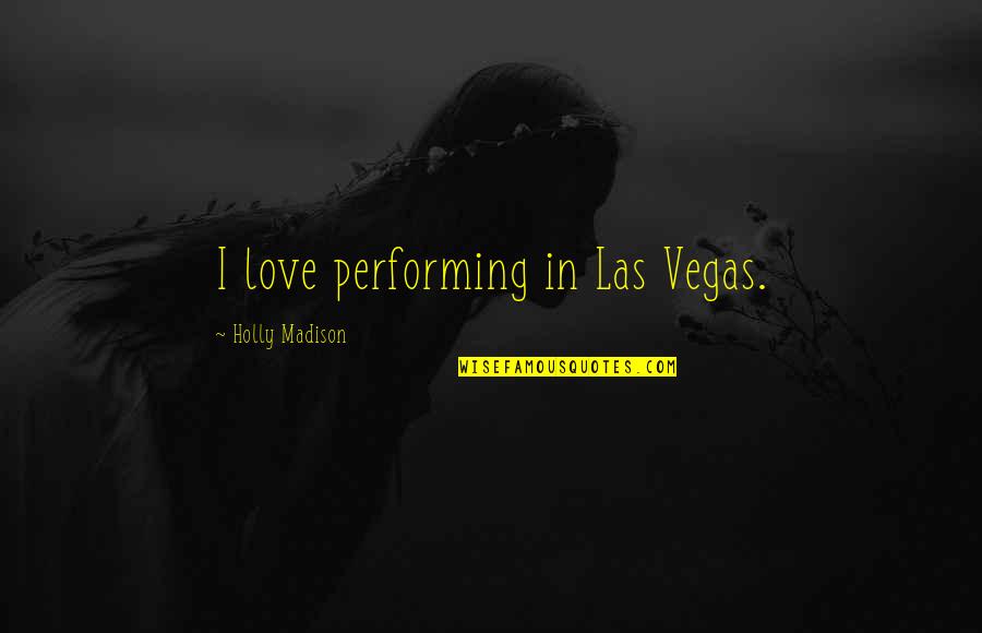 Padraic O Conaire Quotes By Holly Madison: I love performing in Las Vegas. Padraic O Conaire Quotes By Holly Madison: I love performing in Las Vegas.