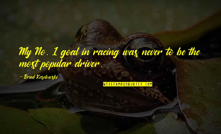 Padraic Rafferty Quotes By Brad Keselowski: My No. 1 goal in racing was never Padraic Rafferty Quotes By Brad Keselowski: My No. 1 goal in racing was never