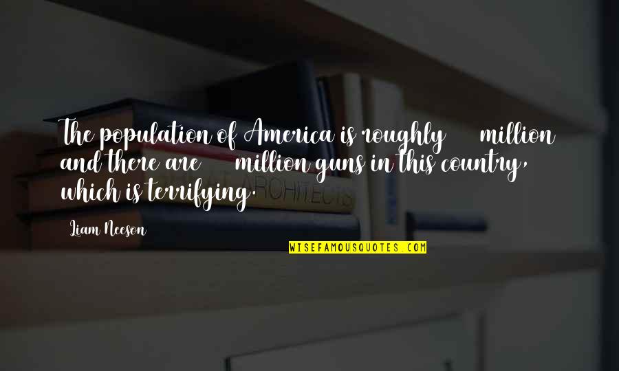 Padrastro In English Quotes By Liam Neeson: The population of America is roughly 300 million Padrastro In English Quotes By Liam Neeson: The population of America is roughly 300 million