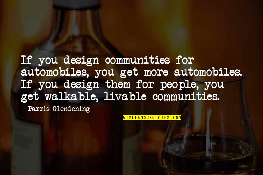 Padre E Hija Quotes By Parris Glendening: If you design communities for automobiles, you get