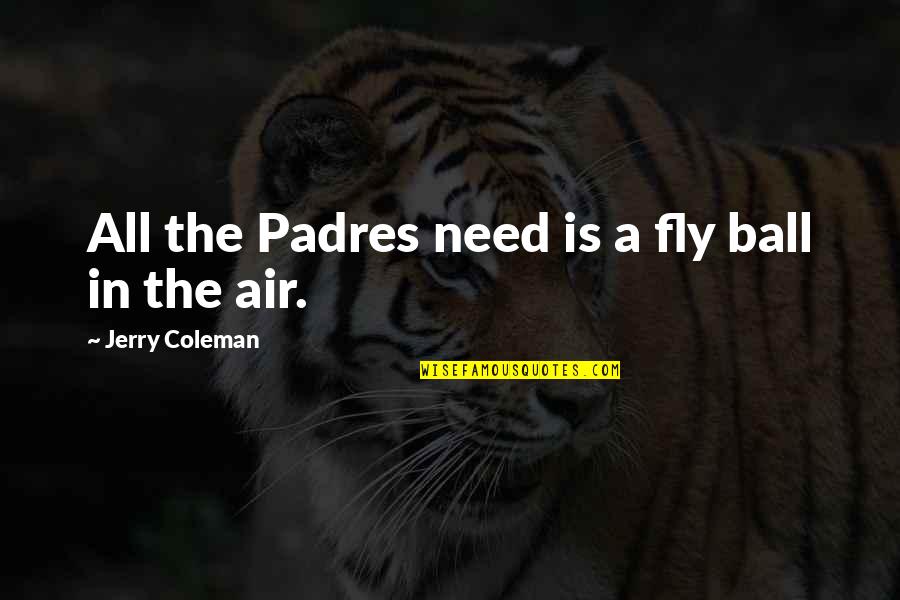 Padres Quotes By Jerry Coleman: All the Padres need is a fly ball