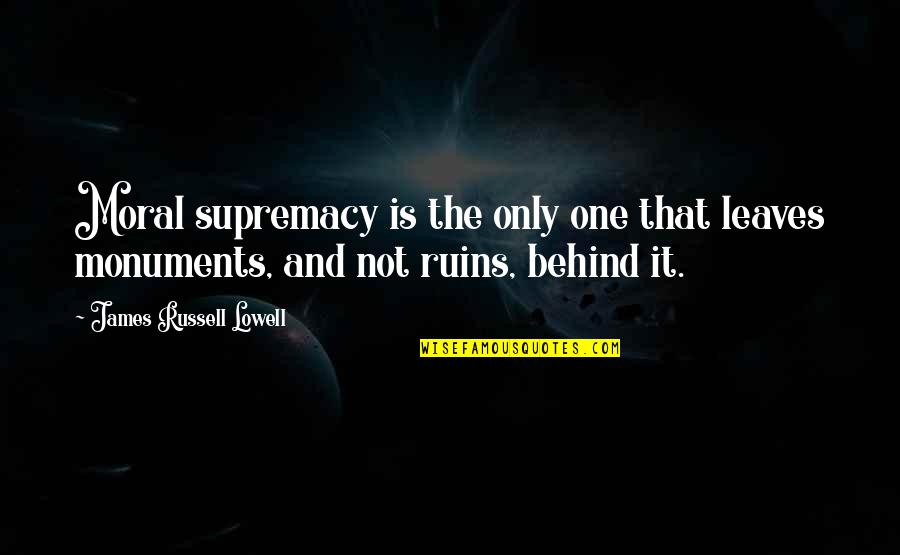Padrinos Quotes By James Russell Lowell: Moral supremacy is the only one that leaves