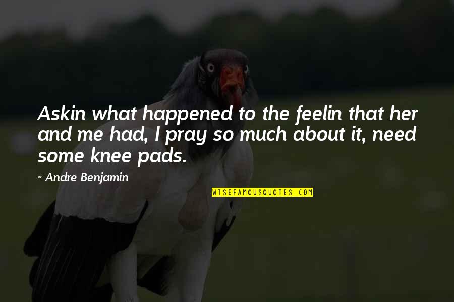 Pads Quotes By Andre Benjamin: Askin what happened to the feelin that her Pads Quotes By Andre Benjamin: Askin what happened to the feelin that her