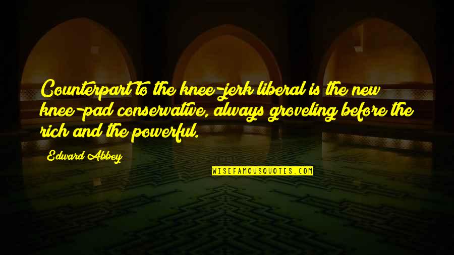Pads Quotes By Edward Abbey: Counterpart to the knee-jerk liberal is the new Pads Quotes By Edward Abbey: Counterpart to the knee-jerk liberal is the new