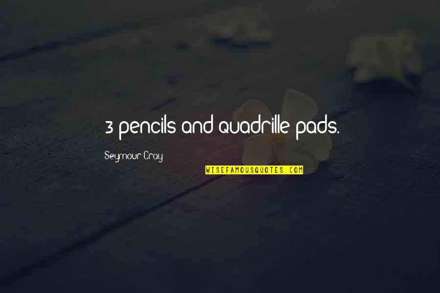 Pads Quotes By Seymour Cray: #3 pencils and quadrille pads. Pads Quotes By Seymour Cray: #3 pencils and quadrille pads.