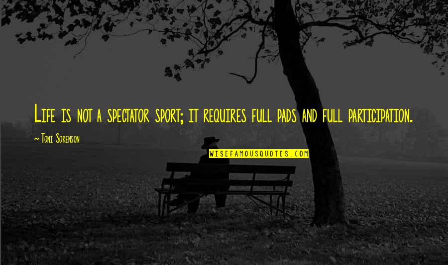 Pads Quotes By Toni Sorenson: Life is not a spectator sport; it requires
