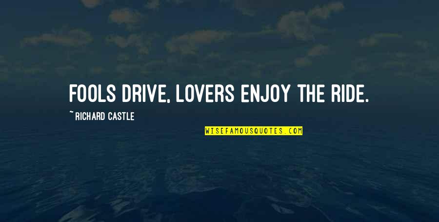 Padubidri India Quotes By Richard Castle: Fools drive, lovers enjoy the ride. Padubidri India Quotes By Richard Castle: Fools drive, lovers enjoy the ride.