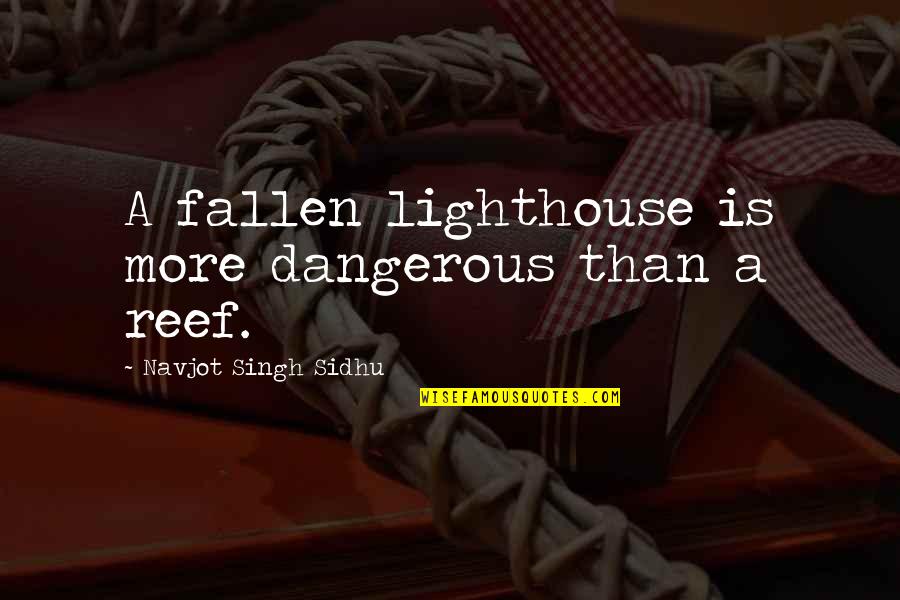 Padura Como Quotes By Navjot Singh Sidhu: A fallen lighthouse is more dangerous than a Padura Como Quotes By Navjot Singh Sidhu: A fallen lighthouse is more dangerous than a