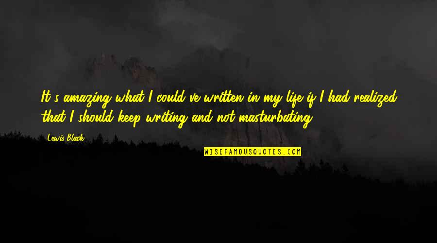 Paduraru Doru Quotes By Lewis Black: It's amazing what I could've written in my Paduraru Doru Quotes By Lewis Black: It's amazing what I could've written in my
