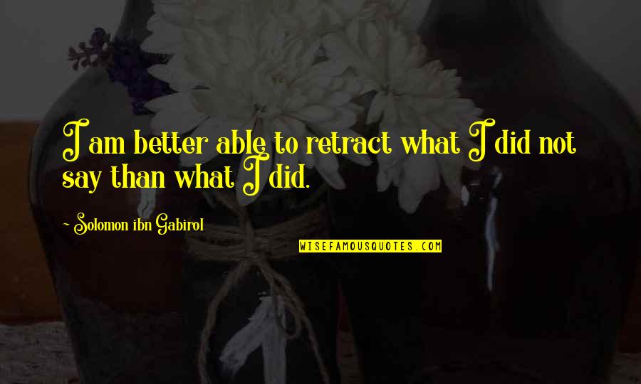 Paduraru Doru Quotes By Solomon Ibn Gabirol: I am better able to retract what I Paduraru Doru Quotes By Solomon Ibn Gabirol: I am better able to retract what I