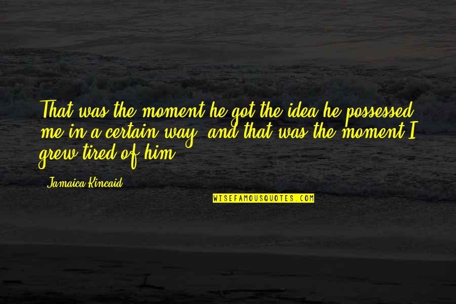 Padurea Musonica Quotes By Jamaica Kincaid: That was the moment he got the idea