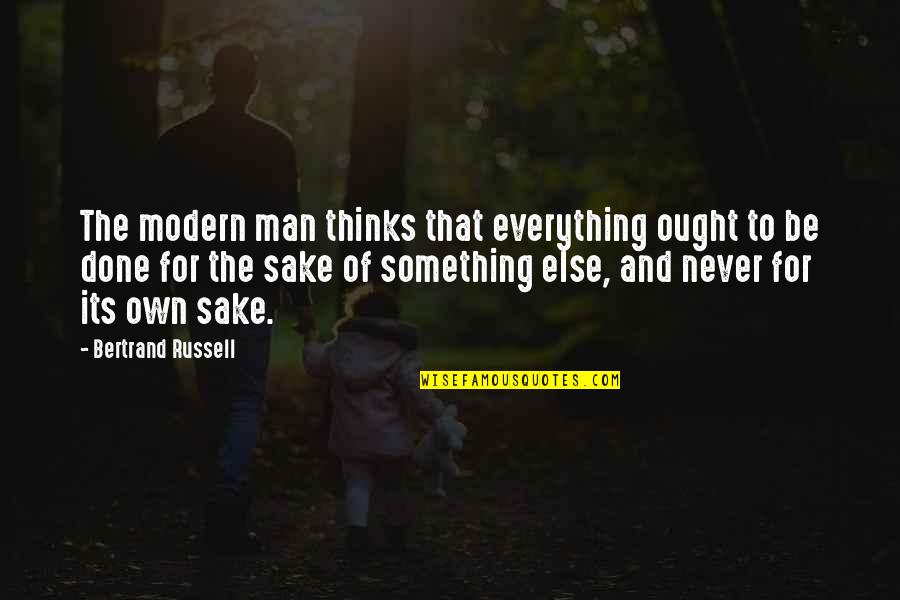 Paduri Taiate Quotes By Bertrand Russell: The modern man thinks that everything ought to