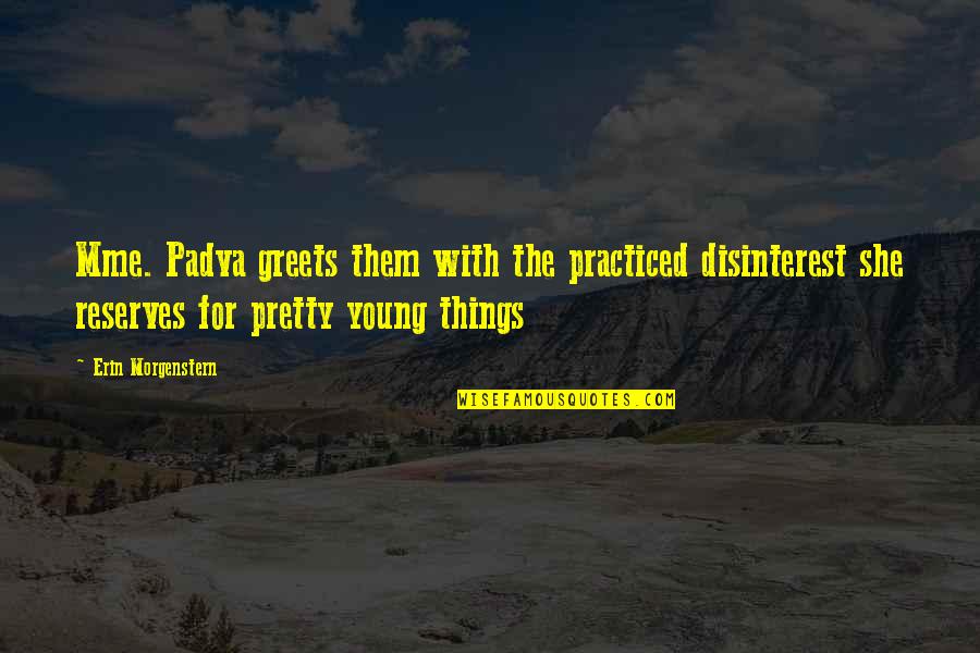 Padva Quotes By Erin Morgenstern: Mme. Padva greets them with the practiced disinterest