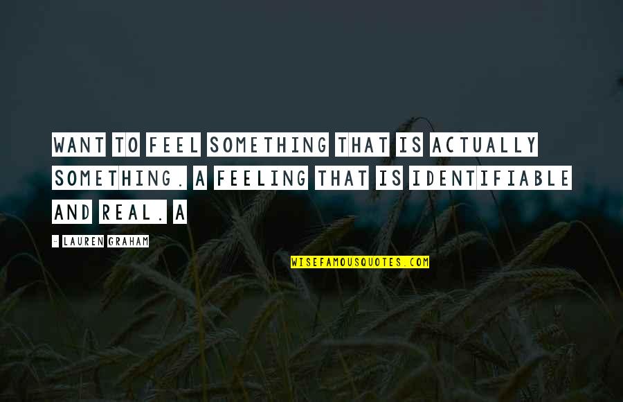 Padva Quotes By Lauren Graham: want to feel something that is actually something.