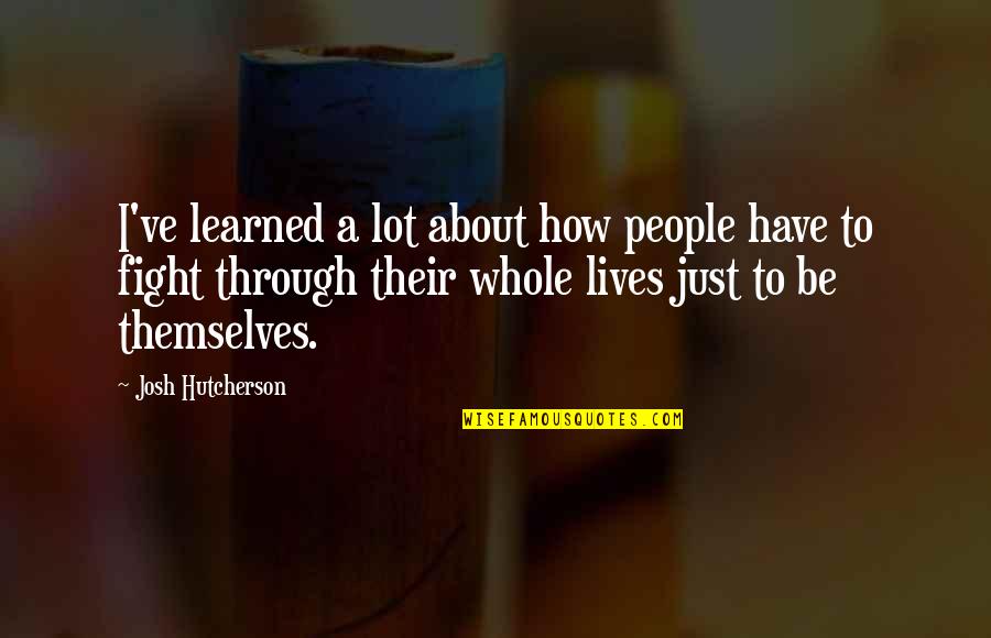 Paederastic Quotes By Josh Hutcherson: I've learned a lot about how people have