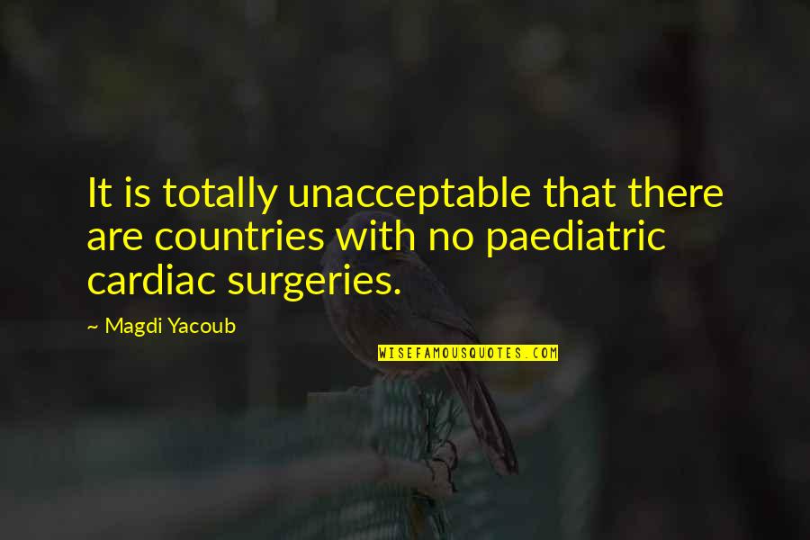 Paediatric Quotes By Magdi Yacoub: It is totally unacceptable that there are countries