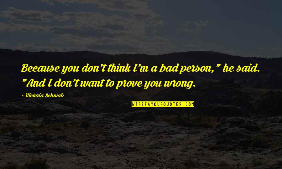 Paediatrician Quotes By Victoria Schwab: Because you don't think I'm a bad person," Paediatrician Quotes By Victoria Schwab: Because you don't think I'm a bad person,"