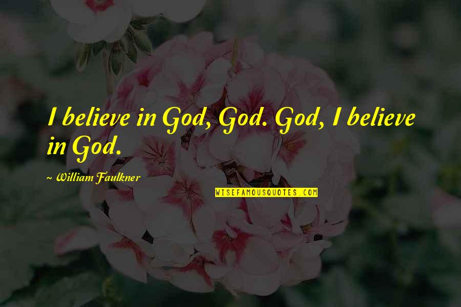 Paediatrics At A Glance Quotes By William Faulkner: I believe in God, God. God, I believe