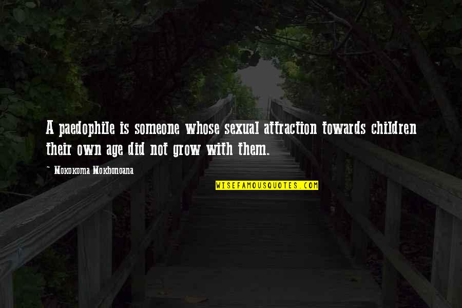 Paedophile Quotes By Mokokoma Mokhonoana: A paedophile is someone whose sexual attraction towards