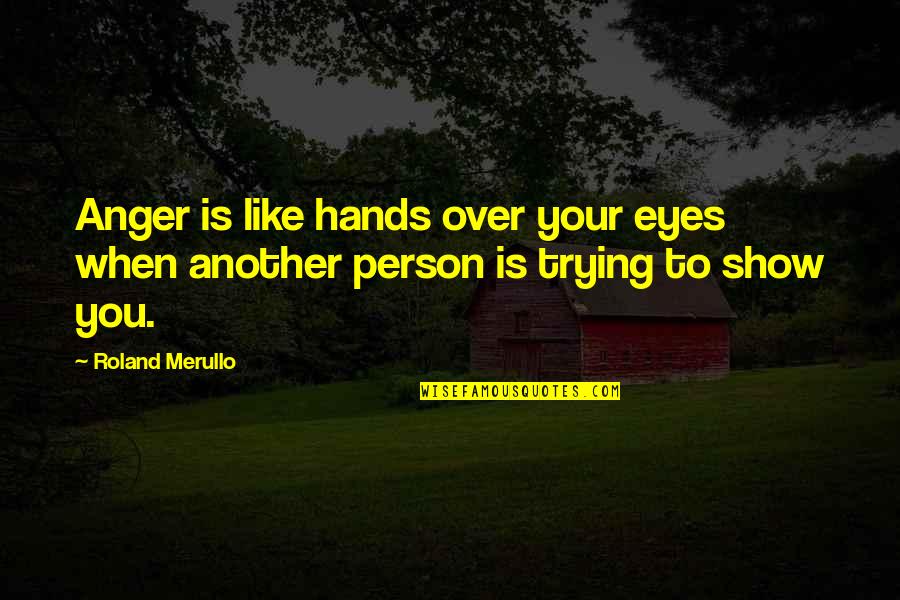 Paedophobia Quotes By Roland Merullo: Anger is like hands over your eyes when