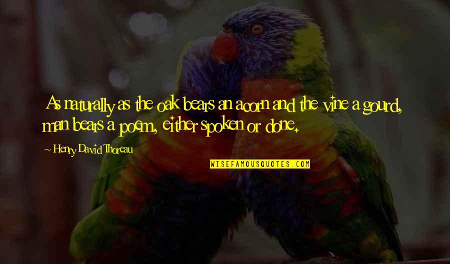 Paeonians Quotes By Henry David Thoreau: As naturally as the oak bears an acorn Paeonians Quotes By Henry David Thoreau: As naturally as the oak bears an acorn