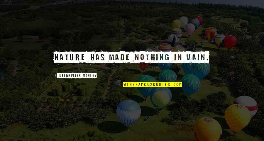 Paepae O Quotes By Delarivier Manley: Nature has made nothing in vain.
