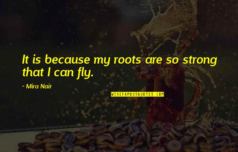 Paepae O Quotes By Mira Nair: It is because my roots are so strong