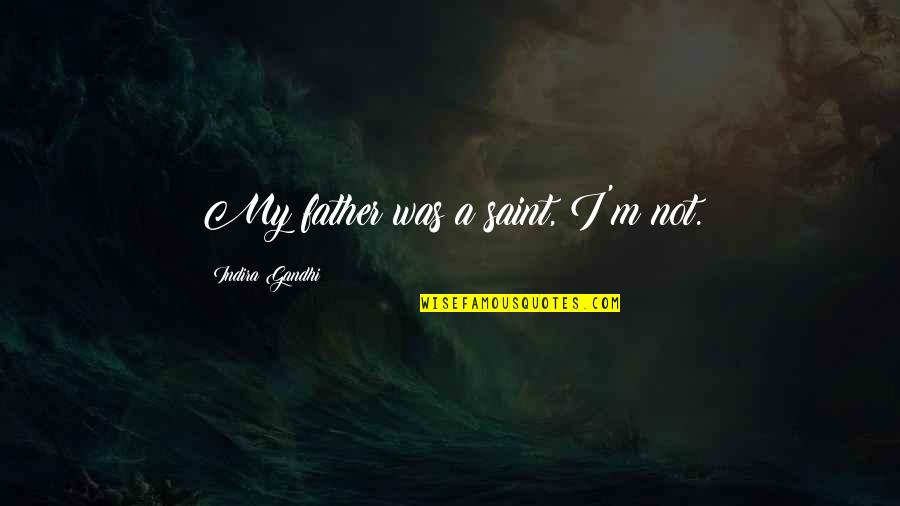Paepaealofa Quotes By Indira Gandhi: My father was a saint, I'm not.