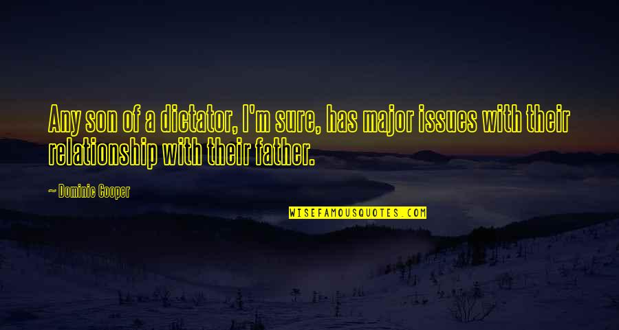 Paepke Charles Quotes By Dominic Cooper: Any son of a dictator, I'm sure, has Paepke Charles Quotes By Dominic Cooper: Any son of a dictator, I'm sure, has