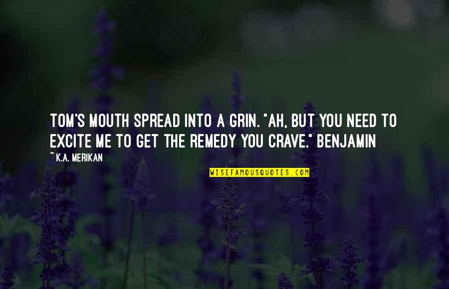 Paepke Charles Quotes By K.A. Merikan: Tom's mouth spread into a grin. "Ah, but Paepke Charles Quotes By K.A. Merikan: Tom's mouth spread into a grin. "Ah, but