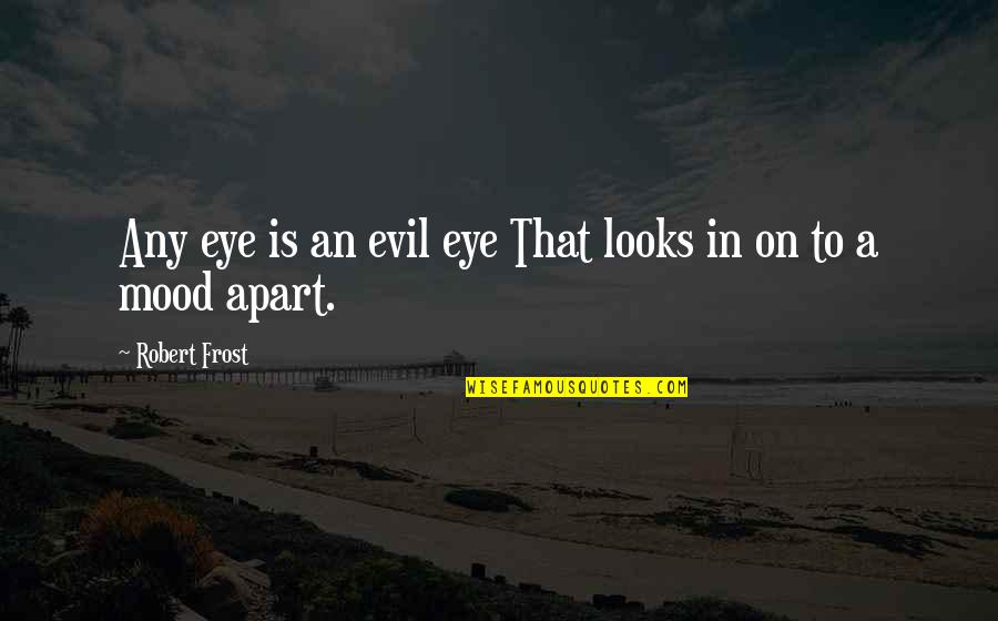 Paesani Quotes By Robert Frost: Any eye is an evil eye That looks