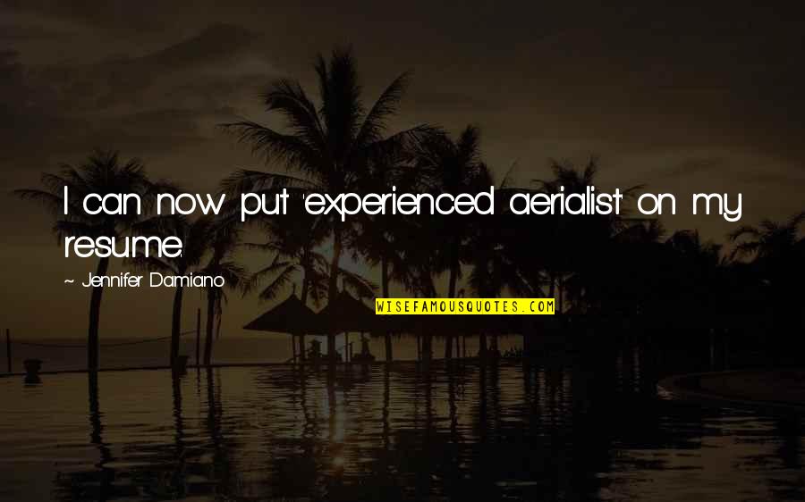 Paesi Membri Quotes By Jennifer Damiano: I can now put 'experienced aerialist' on my Paesi Membri Quotes By Jennifer Damiano: I can now put 'experienced aerialist' on my
