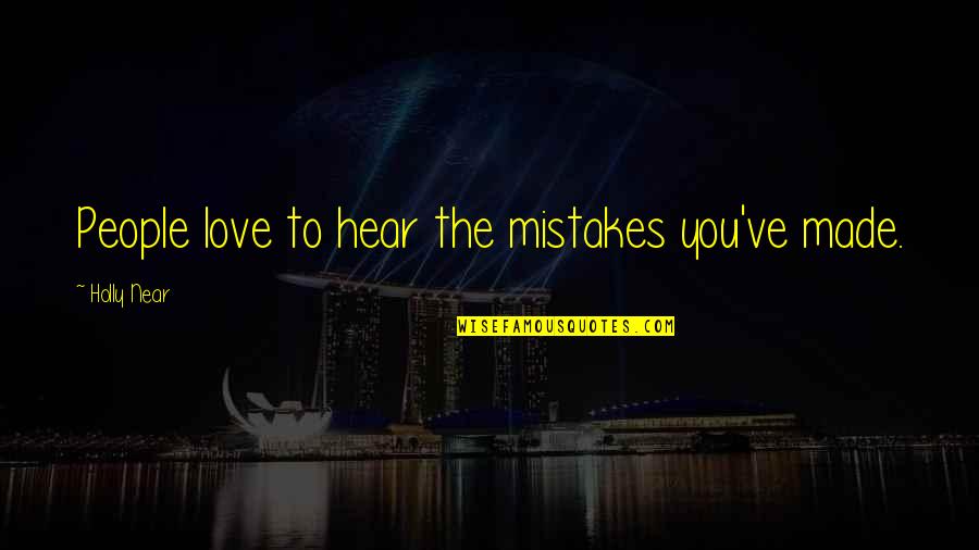 Paffendorf Dance Quotes By Holly Near: People love to hear the mistakes you've made. Paffendorf Dance Quotes By Holly Near: People love to hear the mistakes you've made.