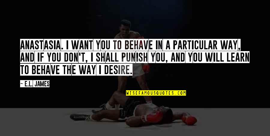 Paffendorf Song Quotes By E.L. James: Anastasia. I want you to behave in a Paffendorf Song Quotes By E.L. James: Anastasia. I want you to behave in a