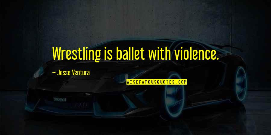 Paffendorf Song Quotes By Jesse Ventura: Wrestling is ballet with violence. Paffendorf Song Quotes By Jesse Ventura: Wrestling is ballet with violence.