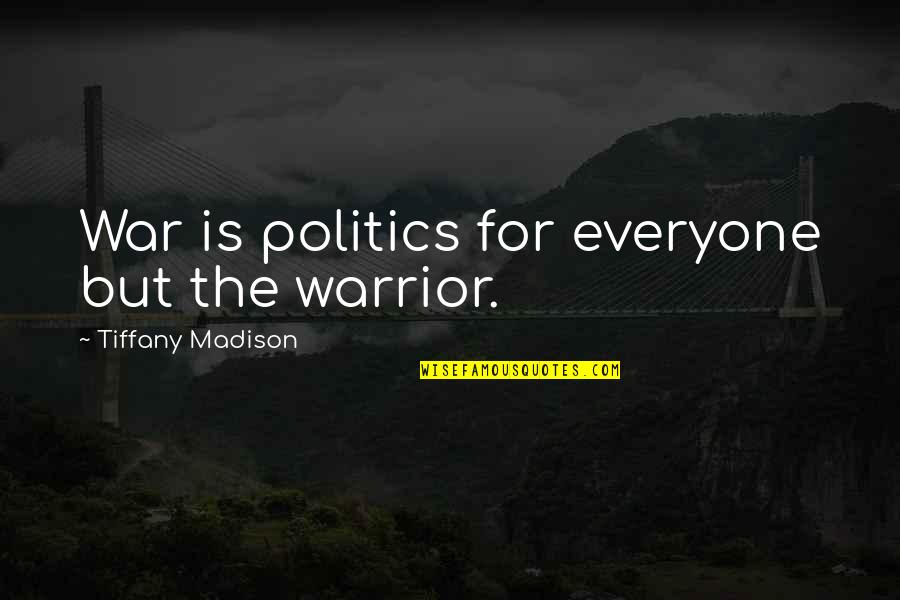 Paffendorf Song Quotes By Tiffany Madison: War is politics for everyone but the warrior. Paffendorf Song Quotes By Tiffany Madison: War is politics for everyone but the warrior.