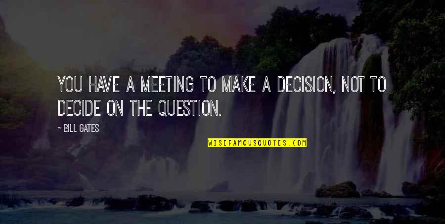 Pafford Realty Quotes By Bill Gates: You have a meeting to make a decision,