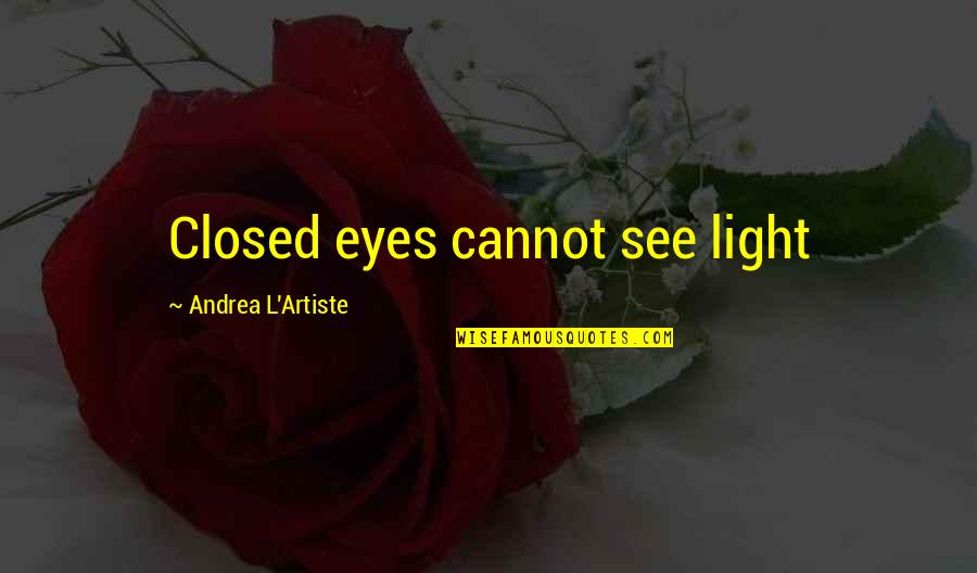 Pag Aaral Sa Mga Anak Quotes By Andrea L'Artiste: Closed eyes cannot see light