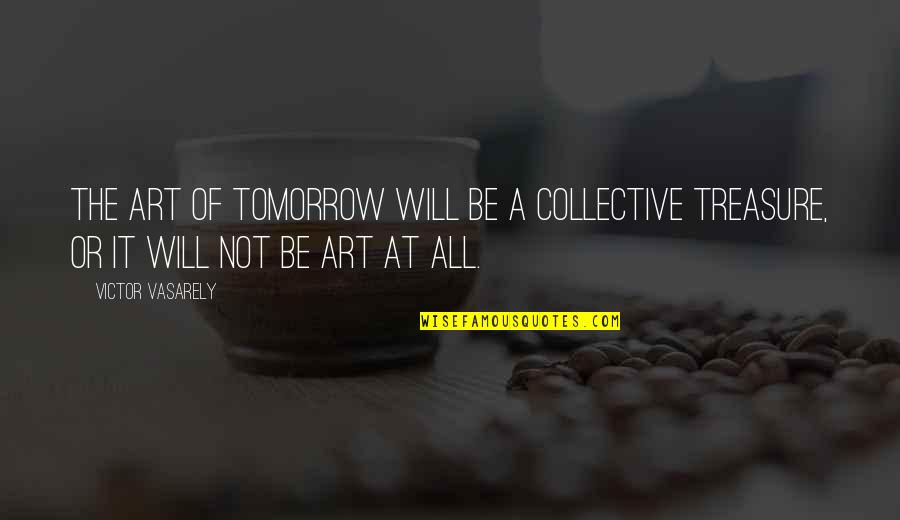 Pag Ako Nagbago Quotes By Victor Vasarely: The art of tomorrow will be a collective