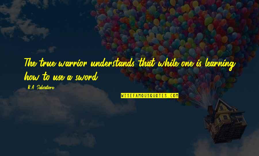 Pag Ako Nagseselos Quotes By R.A. Salvatore: The true warrior understands that while one is