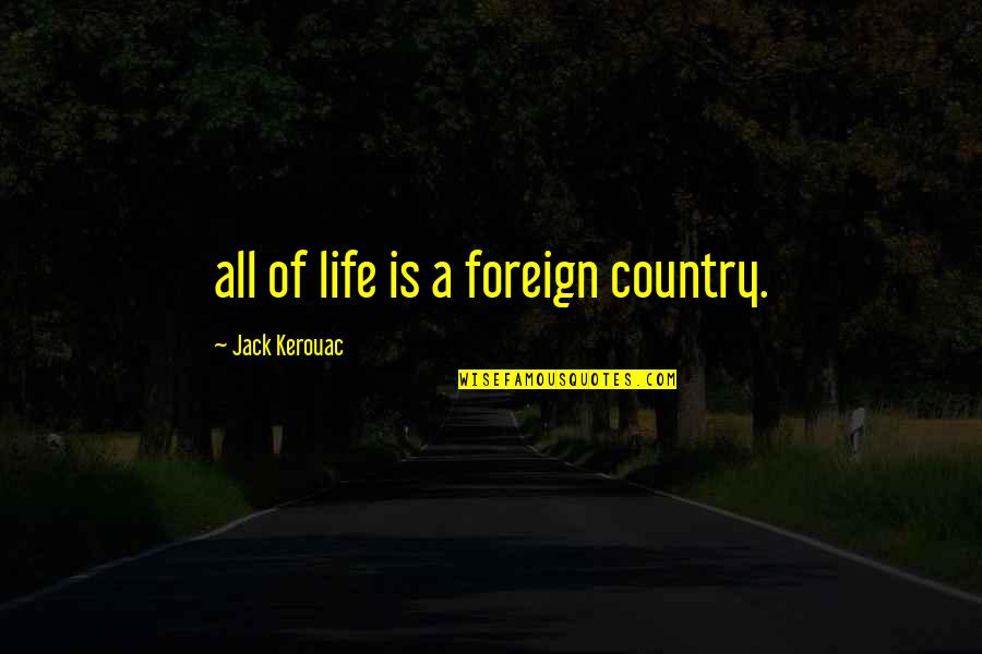 Pag Ako Naka Move On Quotes By Jack Kerouac: all of life is a foreign country. Pag Ako Naka Move On Quotes By Jack Kerouac: all of life is a foreign country.