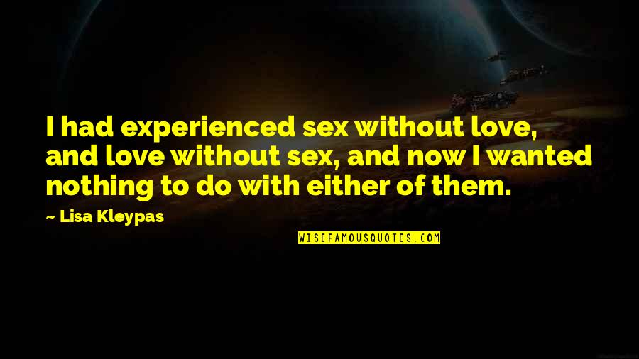 Pag Amin Sa Crush Quotes By Lisa Kleypas: I had experienced sex without love, and love Pag Amin Sa Crush Quotes By Lisa Kleypas: I had experienced sex without love, and love