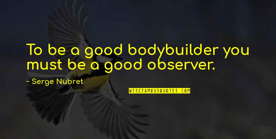 Pag Ang Babae Nasaktan Quotes By Serge Nubret: To be a good bodybuilder you must be Pag Ang Babae Nasaktan Quotes By Serge Nubret: To be a good bodybuilder you must be