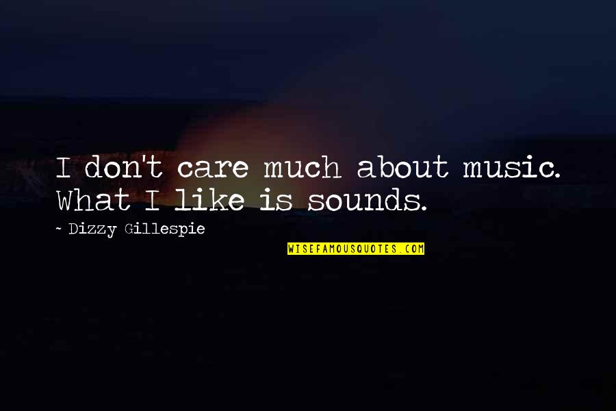 Pag Ang Lalaki Quotes By Dizzy Gillespie: I don't care much about music. What I