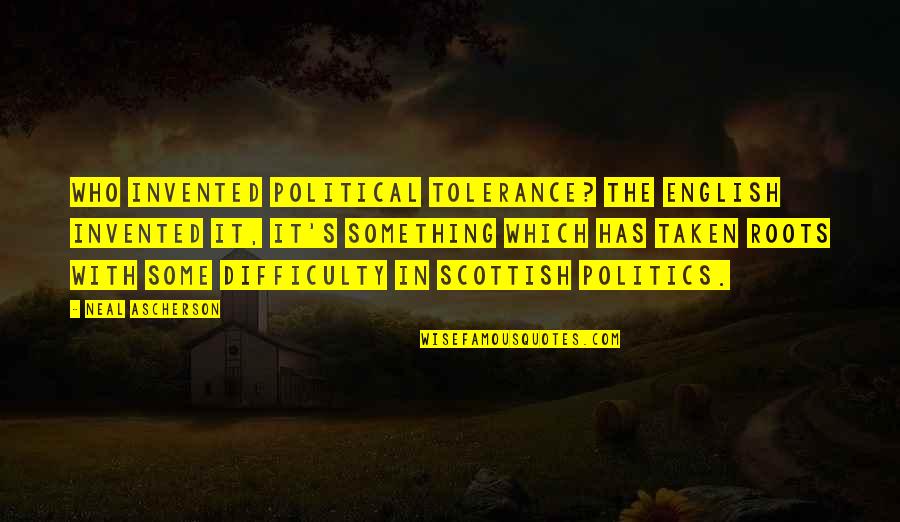 Pag Ang Lalaki Quotes By Neal Ascherson: Who invented political tolerance? The English invented it,